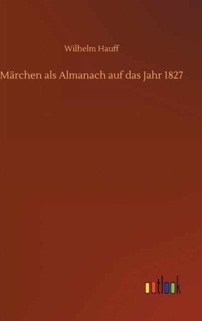 Cover for Wilhelm Hauff · Marchen als Almanach auf das Jahr 1827 (Gebundenes Buch) (2020)