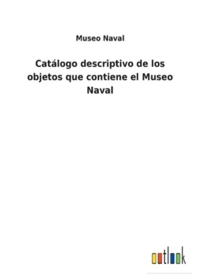 Cover for Museo Naval · Catalogo descriptivo de los objetos que contiene el Museo Naval (Paperback Book) (2022)