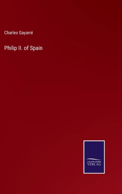 Cover for Charles Gayarre · Philip II. of Spain (Gebundenes Buch) (2022)