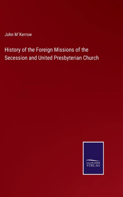 Cover for John M'Kerrow · History of the Foreign Missions of the Secession and United Presbyterian Church (Hardcover Book) (2022)