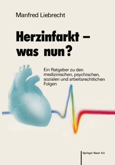 Cover for Liebrecht · Herzinfarkt -- Was Nun?: Ein Ratgeber Zu Den Medizinischen, Psychischen, Sozialen Und Arbeitsrechtlichen Folgen (Paperback Book) [1988 edition] (1988)