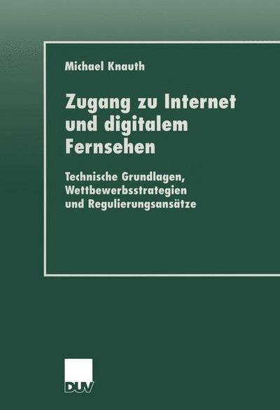 Michael Knauth · Zugang Zu Internet Und Digitalem Fernsehen: Technische Grundlagen, Wettbewerbsstrategien Und Regulierungsansatze - Duv Sozialwissenschaft (Paperback Book) [2001 edition] (2001)