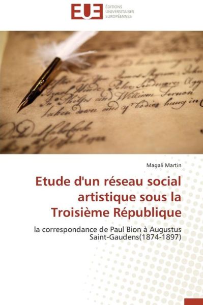 Cover for Magali Martin · Etude D'un Réseau Social Artistique Sous La Troisième République: La Correspondance De Paul Bion À Augustus Saint-gaudens (1874-1897) (French Edition) (Paperback Book) [French edition] (2018)