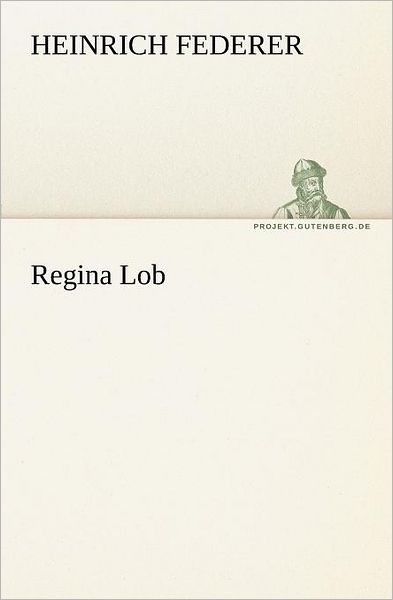 Cover for Heinrich Federer · Regina Lob (Tredition Classics) (German Edition) (Paperback Book) [German edition] (2012)