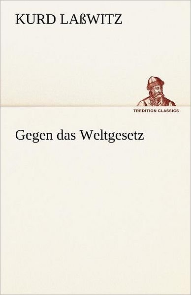 Cover for Kurd Laßwitz · Gegen Das Weltgesetz (Tredition Classics) (German Edition) (Taschenbuch) [German edition] (2012)