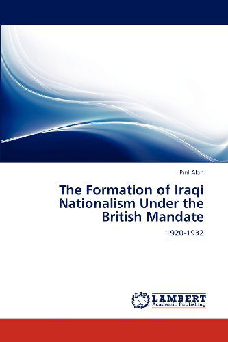 Cover for Piril Akin · The Formation of Iraqi Nationalism Under the British Mandate: 1920-1932 (Paperback Book) (2011)