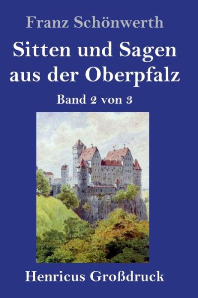 Cover for Franz Schoenwerth · Sitten und Sagen aus der Oberpfalz (Grossdruck): Band 2 von 3 (Hardcover Book) (2020)