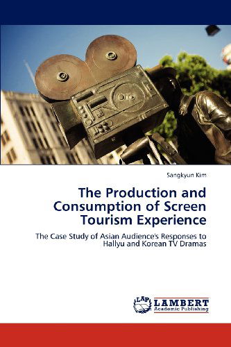 Cover for Sangkyun Kim · The Production and Consumption of Screen Tourism Experience: the Case Study of Asian Audience's Responses to Hallyu and Korean TV Dramas (Paperback Book) (2012)