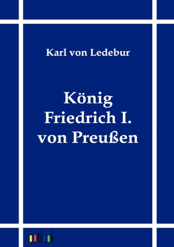 Cover for Karl Von Ledebur · K Nig Friedrich I. Von Preu en (Paperback Book) [German edition] (2011)