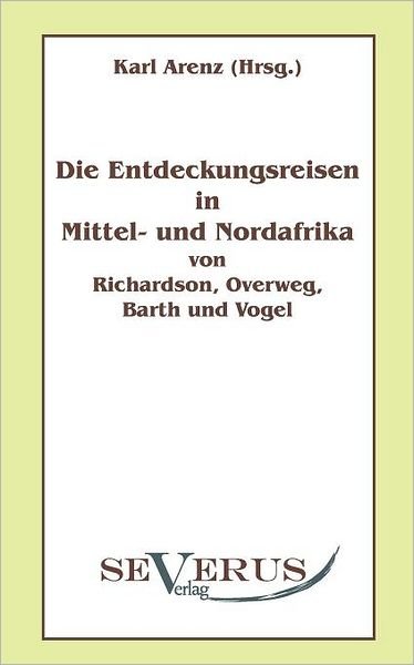 Cover for Karl Arenz · Die Entdeckungsreisen in Nord- Und Mittelafrika Von Richardson, Overweg, Barth Und Vogel: Aus Fraktur Übertragen (Paperback Book) [German edition] (2010)