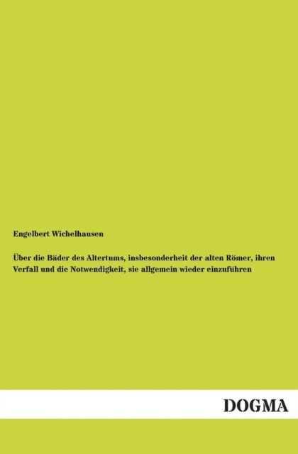 Cover for Engelbert Wichelhausen · Uber Die Bader Des Altertums, Insbesonderheit Der Alten Romer, Ihren Verfall Und Die Notwendigkeit, Sie Allgemein Wieder Einzufuhren (Taschenbuch) [German edition] (2013)