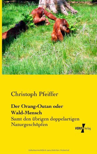 Cover for Christoph Pfeiffer · Der Orang-outan Oder Wald-mensch: Samt den Uebrigen Doppelartigen Naturgeschoepfen Als Verbindungsgliedern Der Grossen Naturkette in den Verschiedenen Naturreichen (Paperback Book) [German edition] (2019)