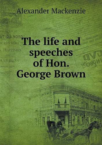 Cover for Alexander Mackenzie · The Life and Speeches of Hon. George Brown (Paperback Book) (2013)