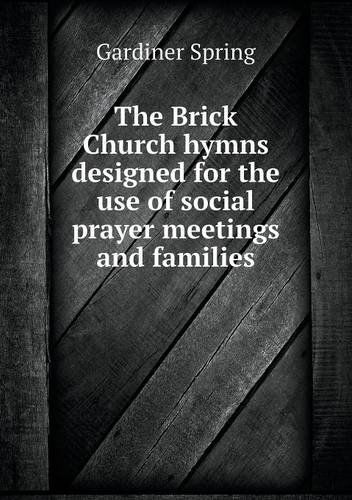 Cover for Gardiner Spring · The Brick Church Hymns Designed for the Use of Social Prayer Meetings and Families (Paperback Book) (2013)