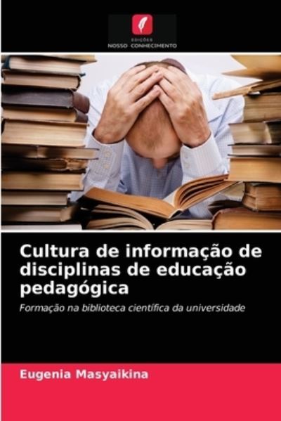 Cover for Eugenia Masyaikina · Cultura de informacao de disciplinas de educacao pedagogica (Pocketbok) (2021)