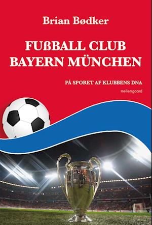 Brian Bødker · Fußball Club Bayern München (Sewn Spine Book) [1st edition] (2022)