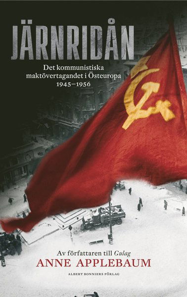 Järnridån : det kommunistiska maktövertagandet i Östeuropa 1945 - 1956 - Anne Applebaum - Książki - Albert Bonniers Förlag - 9789100140618 - 17 marca 2014