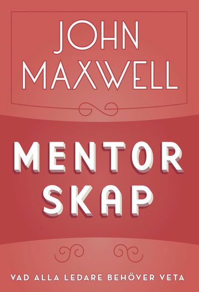 Vad alla ledare behöver veta: Mentorskap - John Maxwell - Books - Livets Ords Förlag - 9789178668618 - July 20, 2012