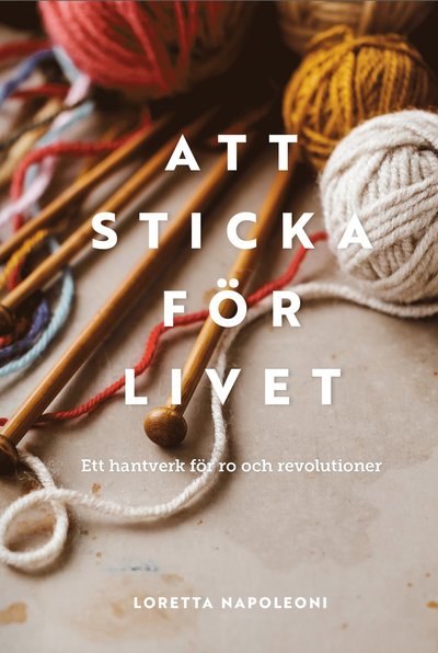 Att sticka för livet : ett hantverk för ro och revolution - Loretta Napoleoni - Böcker - Mondial - 9789188919618 - 6 november 2019