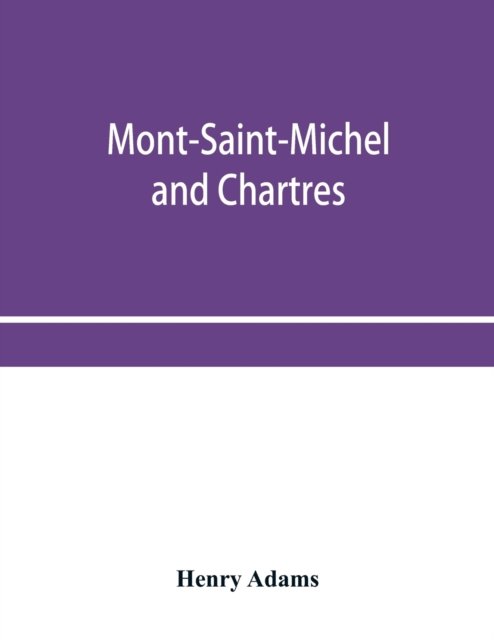 Mont-Saint-Michel and Chartres - Henry Adams - Livres - Alpha Edition - 9789353955618 - 26 décembre 2019