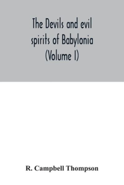 The devils and evil spirits of Babylonia - R Campbell Thompson - Books - Alpha Edition - 9789354031618 - June 29, 2020