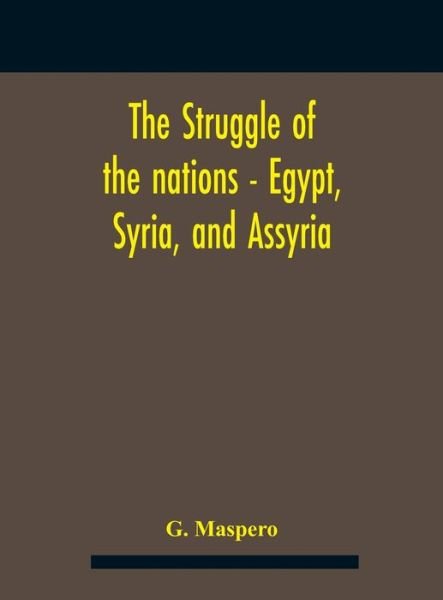 Cover for G Maspero · The Struggle Of The Nations - Egypt, Syria, And Assyria (Inbunden Bok) (2020)