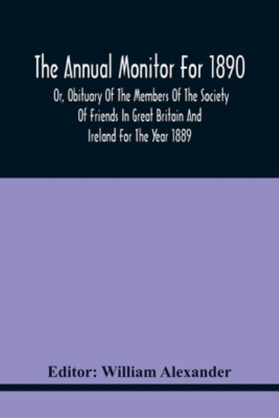 Cover for William Alexander · The Annual Monitor For 1890 Or, Obituary Of The Members Of The Society Of Friends In Great Britain And Ireland For The Year 1889 (Paperback Bog) (2021)