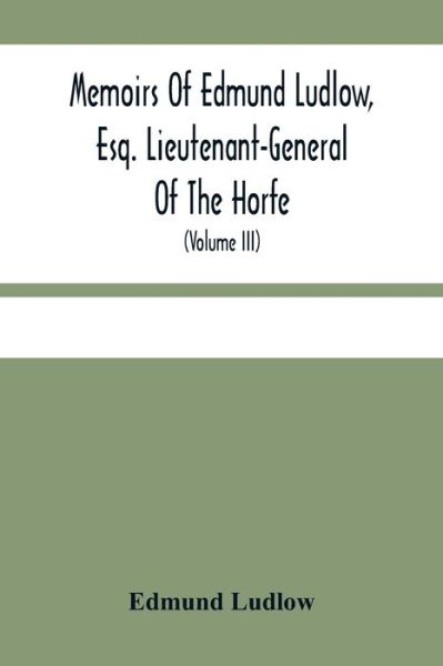 Cover for Edmund Ludlow · Memoirs Of Edmund Ludlow, Esq. Lieutenant-General Of The Horfe (Paperback Book) (2021)