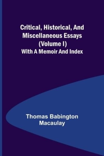 Cover for Thomas Babington Macaulay · Critical, Historical, and Miscellaneous Essays; (Volume I) With a Memoir and Index (Paperback Book) (2022)