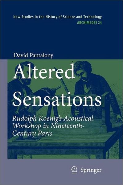 David Pantalony · Altered Sensations: Rudolph Koenig's Acoustical Workshop in Nineteenth-Century Paris - Archimedes (Paperback Book) [2009 edition] (2012)