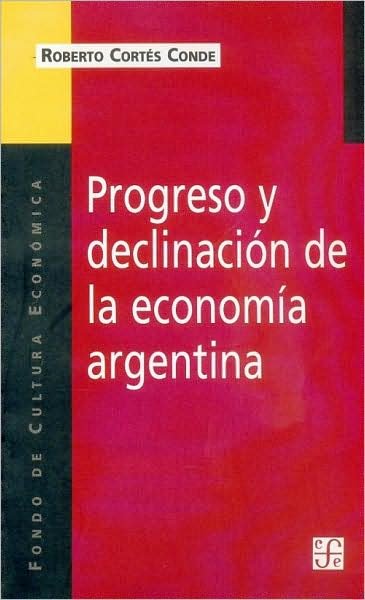 Cover for Cortés Conde Roberto · Progreso Y Declinación De La Economía Argentina. Un Análisis Histórico Institucional (Coleccion Popular (Fondo De Cultura Economica)) (Paperback Book) [Spanish, 1a. Ed edition] (2001)