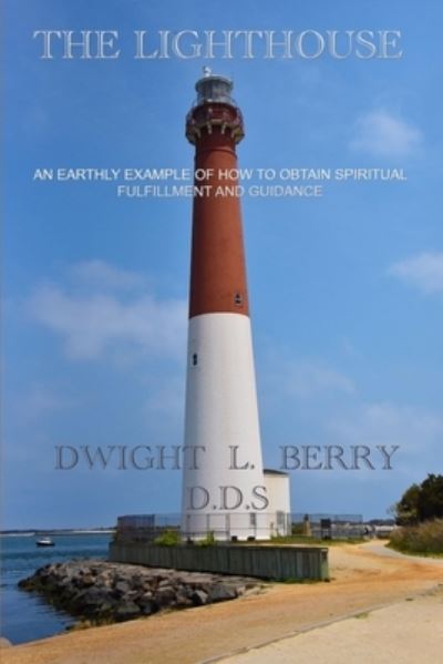 Cover for Berry, Dwight Leon, Dds · The LIghthouse: An Earthly Example Of How To Obtain Spiritual Fulfillment And Guidance (Paperback Book) (2022)