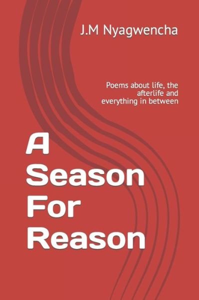 A Season For Reason: Poems about life, the afterlife and everything in between - Nyagwencha J.M Nyagwencha - Kirjat - Independently published - 9798357076618 - sunnuntai 9. lokakuuta 2022