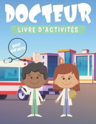 Cover for Mehdi Schneider · DOCTEUR LIVRE D'ACTIVITES pour enfants: Un cahier d'activites pour enfants pour les tout-petits de 4 a 8 ans comprend le comptage, des nombres, des labyrinthes, des pages a colorier et plus encore! (Paperback Book) (2021)