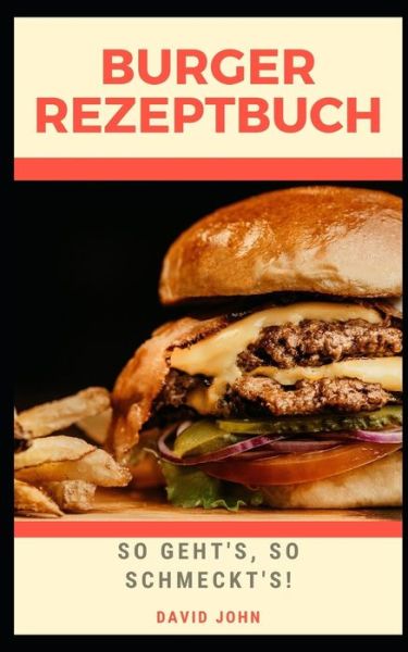 Burger Rezeptbuch: So geht's, so schmeckt's! - David John - Książki - Independently Published - 9798469074618 - 1 września 2021