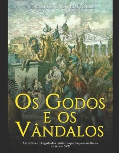 Cover for Charles River · Os Godos e os Vandalos: A Historia e o Legado dos Barbaros que Saquearam Roma no seculo 5 CE (Paperback Book) (2021)