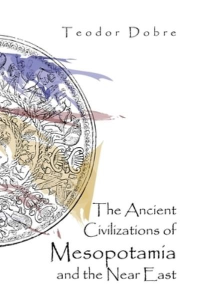 Cover for Teodor Dobre · The Ancient Civilizations of Mesopotamia and the Near East (Paperback Bog) (2020)