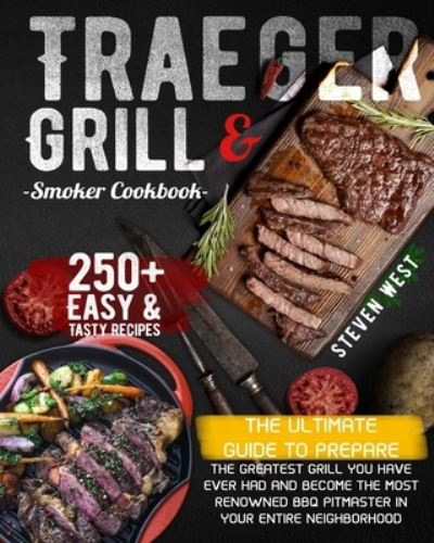 Traeger Grill & Smoker Cookbook - Steven West - Books - Independently Published - 9798572723618 - November 27, 2020
