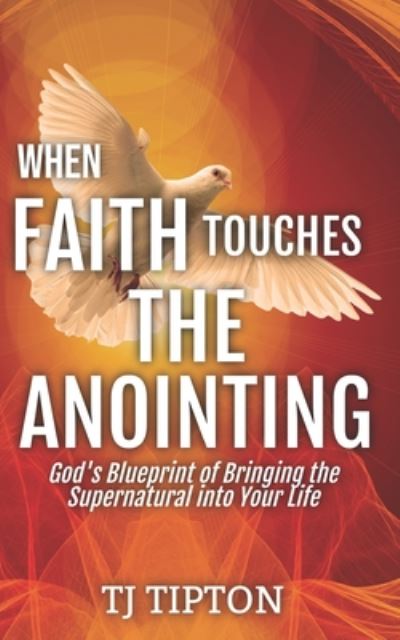 Cover for Tj Tipton · When Faith Touches The Anointing (Paperback Book) (2020)