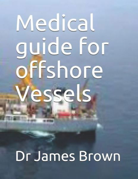 Medical guide for offshore Vessels - James Brown - Kirjat - Independently Published - 9798667652618 - keskiviikko 2. syyskuuta 2020