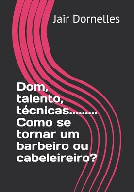 Cover for Jair Dornelles · Dom, talento, tecnicas......... Como se tornar um barbeiro ou cabeleireiro? (Paperback Book) (2020)