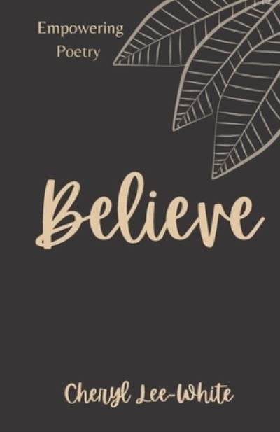 Believe: A Book of Empowering Poetry - Empowering Poetry - Cheryl Lee-White - Bücher - Independently Published - 9798745271618 - 2. Mai 2021