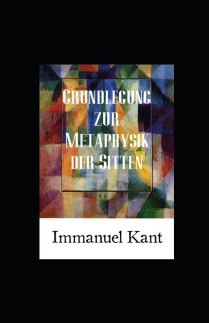 Grundlegung zur Metaphysik der Sitten (Kommentiert) - Immanuel Kant - Libros - Independently Published - 9798842668618 - 27 de julio de 2022