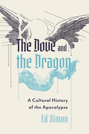 The Dove and the Dragon: A Cultural History of the Apocalypse - Ed Simon - Books - Augsburg Fortress Publishers - 9798889834618 - August 12, 2025