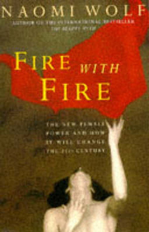 Fire with Fire: New Female Power and How It Will Change the Twenty-First Century - Naomi Wolf - Książki - Vintage Publishing - 9780099329619 - 15 września 1994