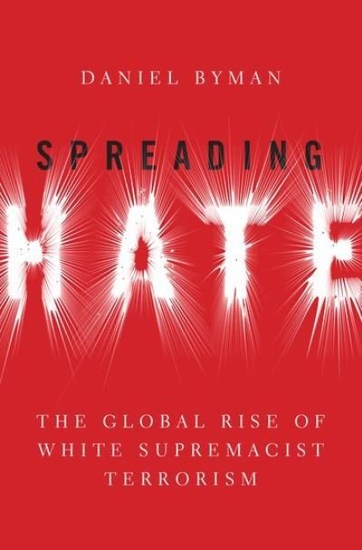 Spreading Hate: The Global Rise of White Supremacist Terrorism - Byman, Daniel (Professor, School of Foreign Service, Professor, School of Foreign Service, Georgetown University) - Books - Oxford University Press Inc - 9780197537619 - June 16, 2022