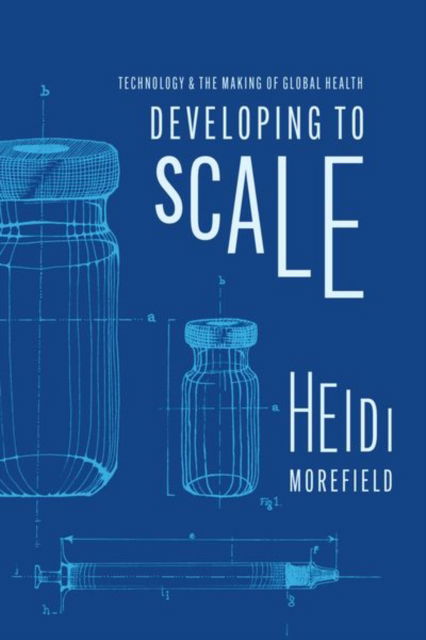 Cover for Heidi Morefield · Developing to Scale: Technology and the Making of Global Health (Hardcover Book) (2023)