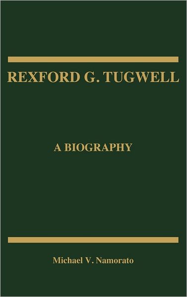 Cover for Michael V. Namorato · Rexford G. Tugwell: A Biography (Hardcover Book) [First Edition (Us) First Printing edition] (1988)