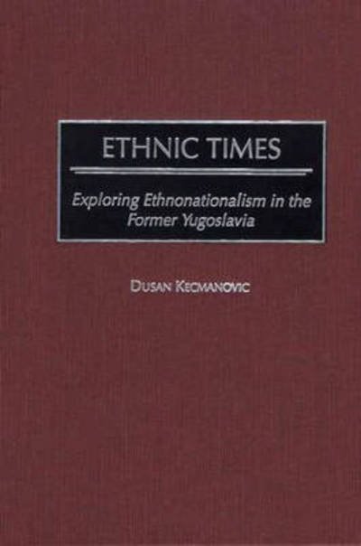 Cover for Dusan Kecmanovic · Ethnic Times: Exploring Ethnonationalism in the Former Yugoslavia (Gebundenes Buch) (2001)