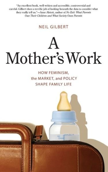 Cover for Neil Gilbert · A Mother's Work: How Feminism, the Market, and Policy Shape Family Life (Taschenbuch) (2010)